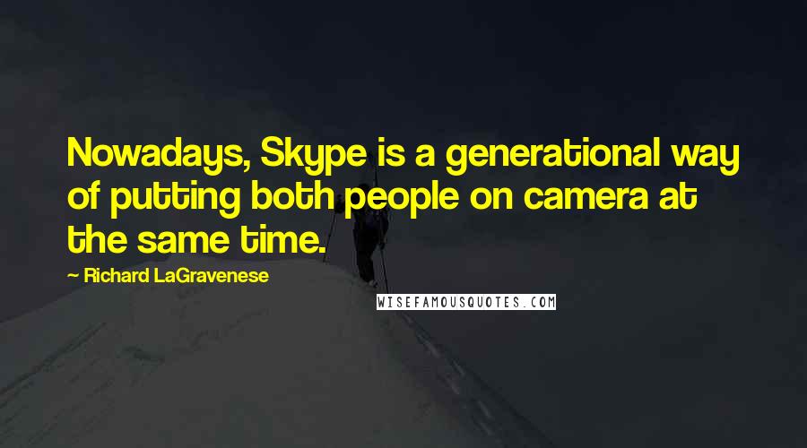 Richard LaGravenese Quotes: Nowadays, Skype is a generational way of putting both people on camera at the same time.