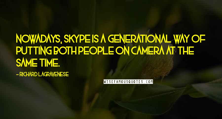 Richard LaGravenese Quotes: Nowadays, Skype is a generational way of putting both people on camera at the same time.