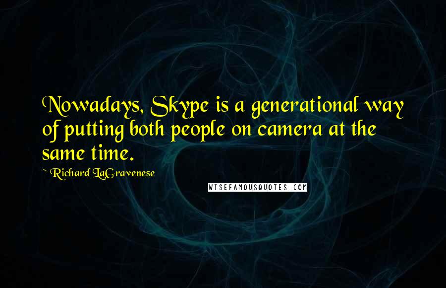 Richard LaGravenese Quotes: Nowadays, Skype is a generational way of putting both people on camera at the same time.