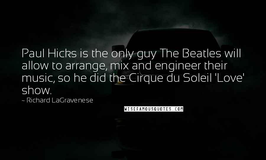 Richard LaGravenese Quotes: Paul Hicks is the only guy The Beatles will allow to arrange, mix and engineer their music, so he did the Cirque du Soleil 'Love' show.