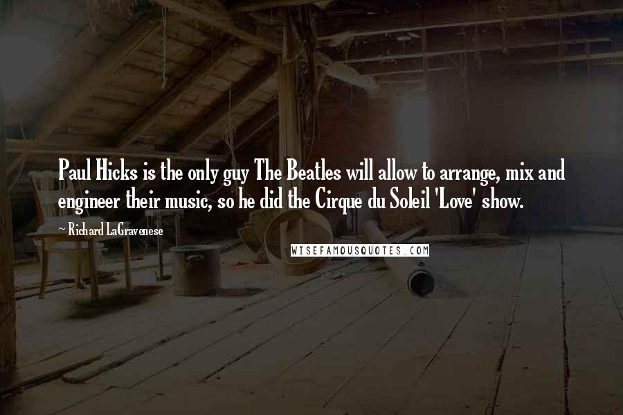 Richard LaGravenese Quotes: Paul Hicks is the only guy The Beatles will allow to arrange, mix and engineer their music, so he did the Cirque du Soleil 'Love' show.