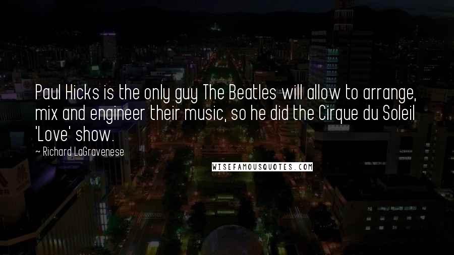 Richard LaGravenese Quotes: Paul Hicks is the only guy The Beatles will allow to arrange, mix and engineer their music, so he did the Cirque du Soleil 'Love' show.