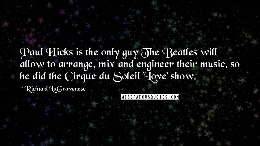 Richard LaGravenese Quotes: Paul Hicks is the only guy The Beatles will allow to arrange, mix and engineer their music, so he did the Cirque du Soleil 'Love' show.