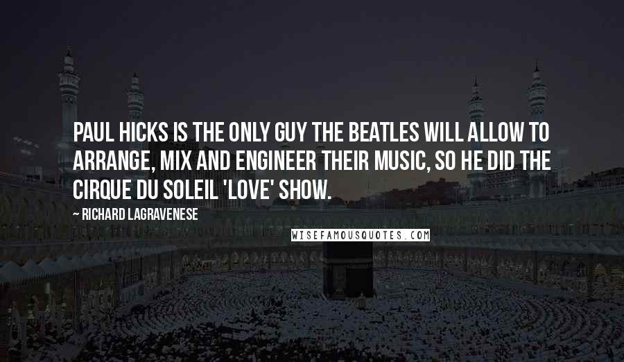 Richard LaGravenese Quotes: Paul Hicks is the only guy The Beatles will allow to arrange, mix and engineer their music, so he did the Cirque du Soleil 'Love' show.