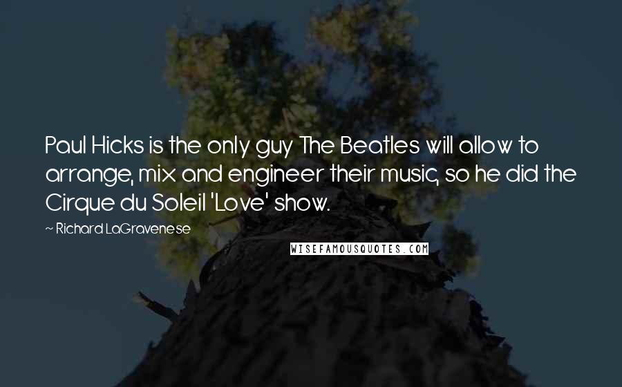 Richard LaGravenese Quotes: Paul Hicks is the only guy The Beatles will allow to arrange, mix and engineer their music, so he did the Cirque du Soleil 'Love' show.