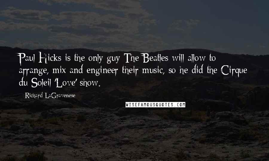 Richard LaGravenese Quotes: Paul Hicks is the only guy The Beatles will allow to arrange, mix and engineer their music, so he did the Cirque du Soleil 'Love' show.