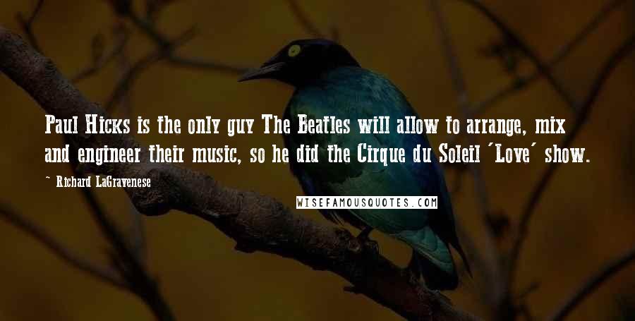 Richard LaGravenese Quotes: Paul Hicks is the only guy The Beatles will allow to arrange, mix and engineer their music, so he did the Cirque du Soleil 'Love' show.