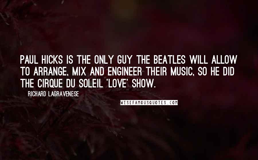 Richard LaGravenese Quotes: Paul Hicks is the only guy The Beatles will allow to arrange, mix and engineer their music, so he did the Cirque du Soleil 'Love' show.