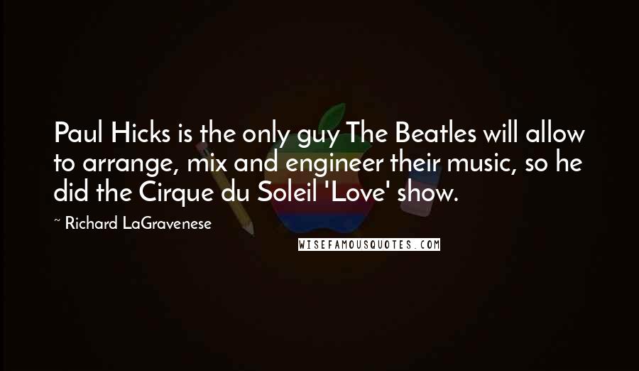 Richard LaGravenese Quotes: Paul Hicks is the only guy The Beatles will allow to arrange, mix and engineer their music, so he did the Cirque du Soleil 'Love' show.