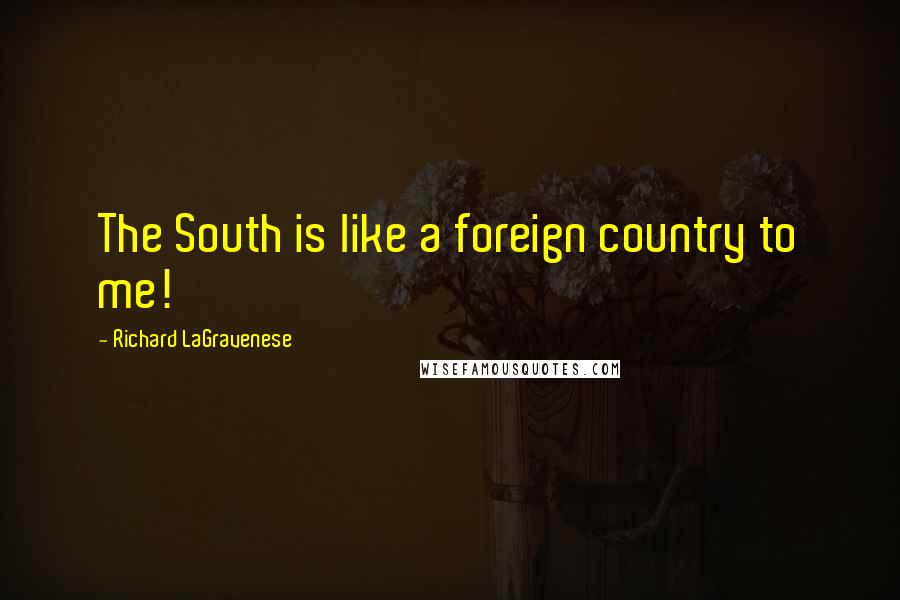 Richard LaGravenese Quotes: The South is like a foreign country to me!