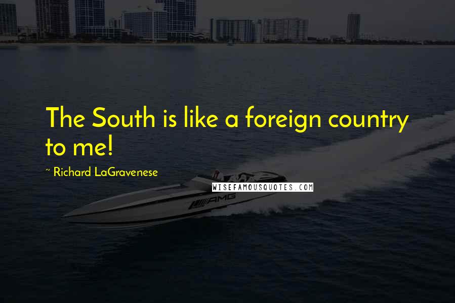Richard LaGravenese Quotes: The South is like a foreign country to me!
