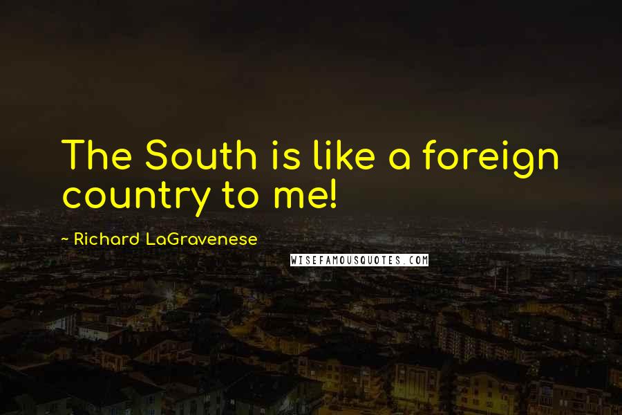 Richard LaGravenese Quotes: The South is like a foreign country to me!