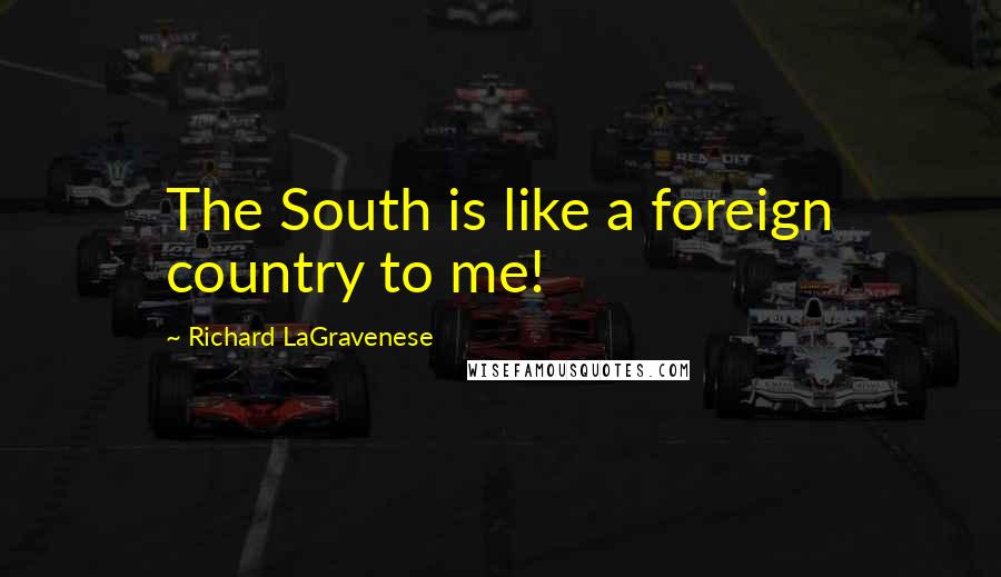 Richard LaGravenese Quotes: The South is like a foreign country to me!