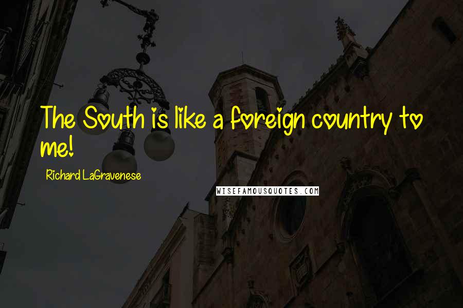 Richard LaGravenese Quotes: The South is like a foreign country to me!