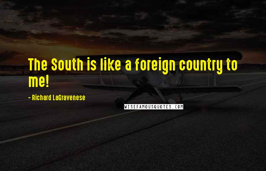 Richard LaGravenese Quotes: The South is like a foreign country to me!