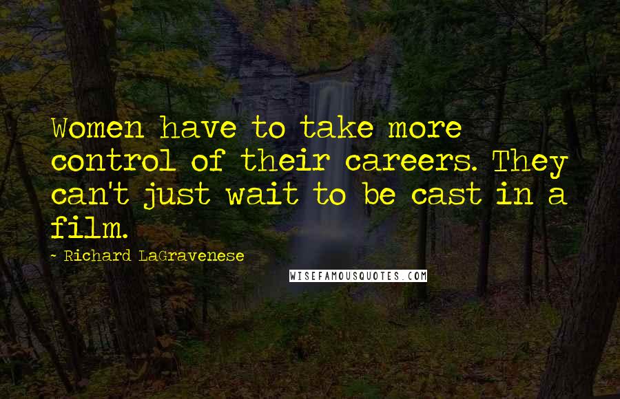 Richard LaGravenese Quotes: Women have to take more control of their careers. They can't just wait to be cast in a film.
