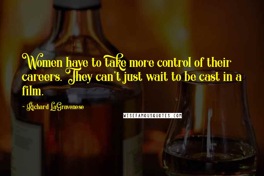 Richard LaGravenese Quotes: Women have to take more control of their careers. They can't just wait to be cast in a film.