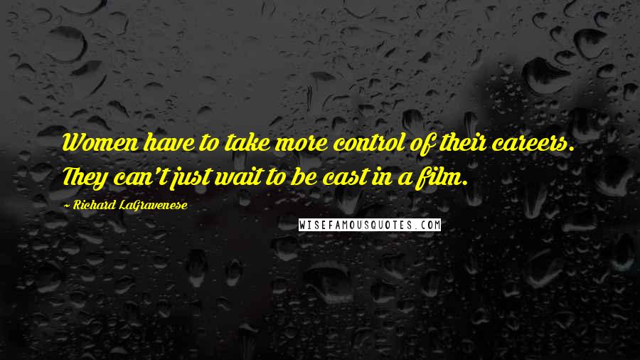 Richard LaGravenese Quotes: Women have to take more control of their careers. They can't just wait to be cast in a film.