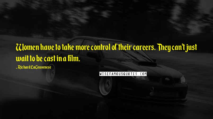 Richard LaGravenese Quotes: Women have to take more control of their careers. They can't just wait to be cast in a film.