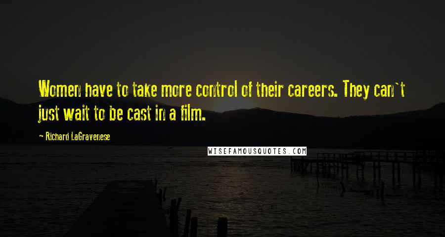 Richard LaGravenese Quotes: Women have to take more control of their careers. They can't just wait to be cast in a film.