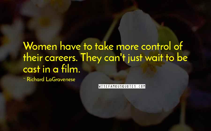 Richard LaGravenese Quotes: Women have to take more control of their careers. They can't just wait to be cast in a film.
