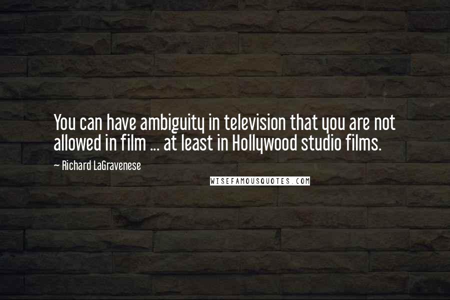 Richard LaGravenese Quotes: You can have ambiguity in television that you are not allowed in film ... at least in Hollywood studio films.