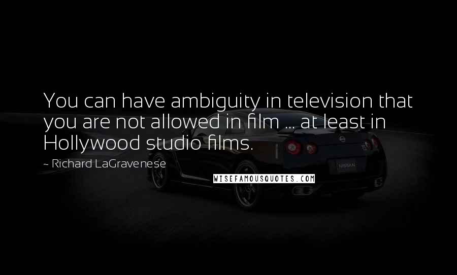 Richard LaGravenese Quotes: You can have ambiguity in television that you are not allowed in film ... at least in Hollywood studio films.