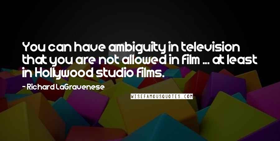 Richard LaGravenese Quotes: You can have ambiguity in television that you are not allowed in film ... at least in Hollywood studio films.