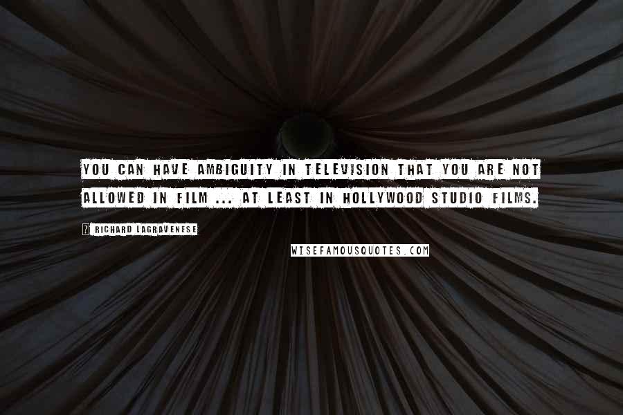 Richard LaGravenese Quotes: You can have ambiguity in television that you are not allowed in film ... at least in Hollywood studio films.