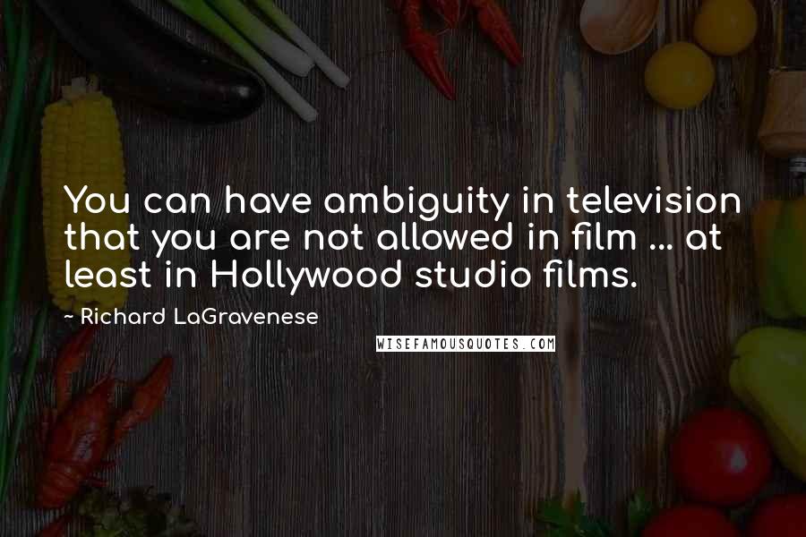 Richard LaGravenese Quotes: You can have ambiguity in television that you are not allowed in film ... at least in Hollywood studio films.