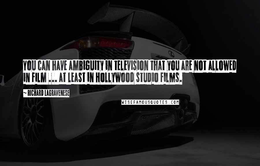 Richard LaGravenese Quotes: You can have ambiguity in television that you are not allowed in film ... at least in Hollywood studio films.