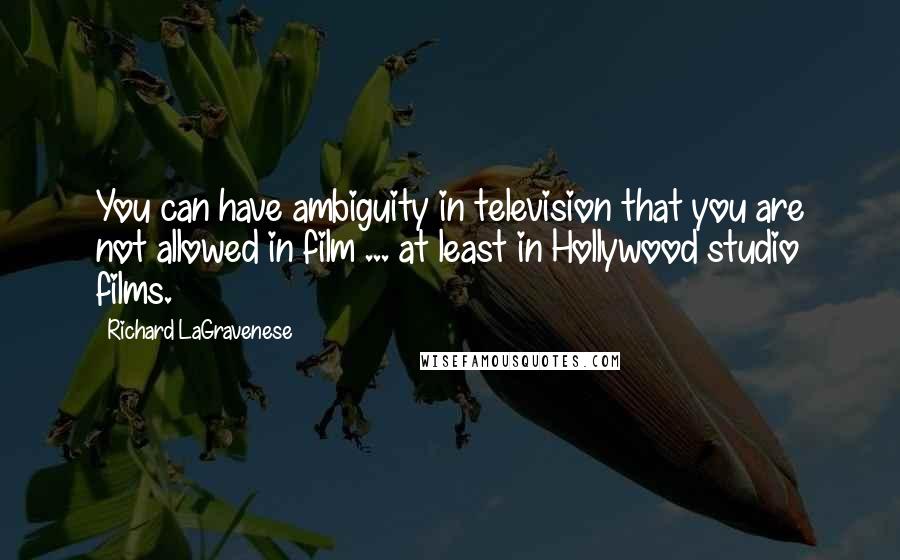 Richard LaGravenese Quotes: You can have ambiguity in television that you are not allowed in film ... at least in Hollywood studio films.