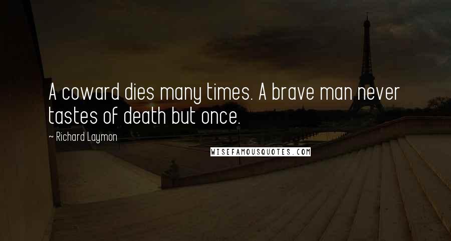 Richard Laymon Quotes: A coward dies many times. A brave man never tastes of death but once.