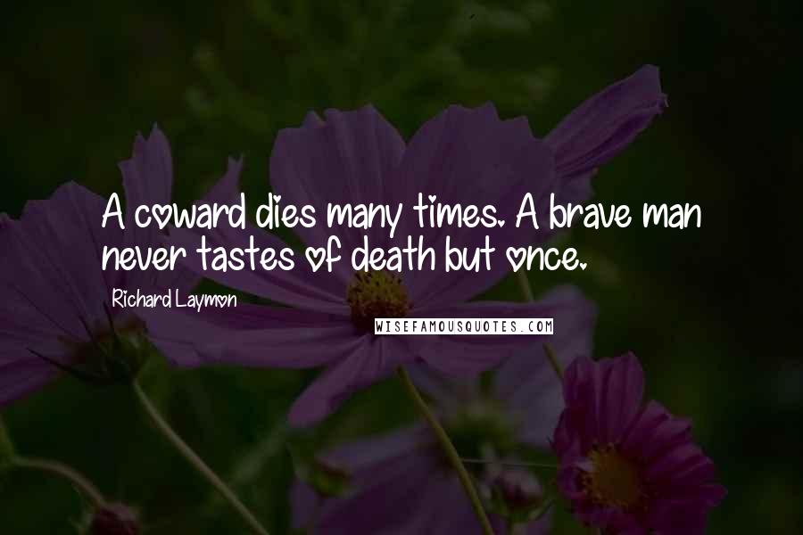 Richard Laymon Quotes: A coward dies many times. A brave man never tastes of death but once.