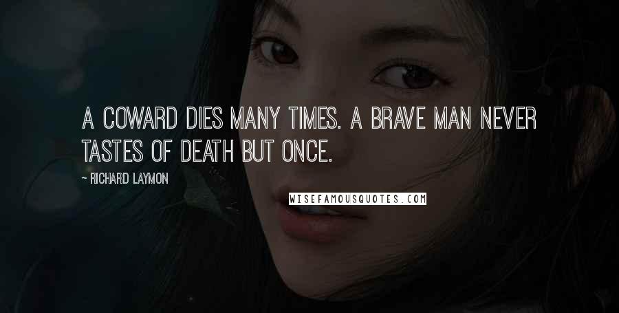 Richard Laymon Quotes: A coward dies many times. A brave man never tastes of death but once.