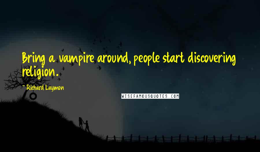 Richard Laymon Quotes: Bring a vampire around, people start discovering religion.