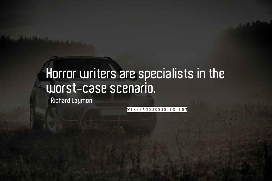 Richard Laymon Quotes: Horror writers are specialists in the worst-case scenario.