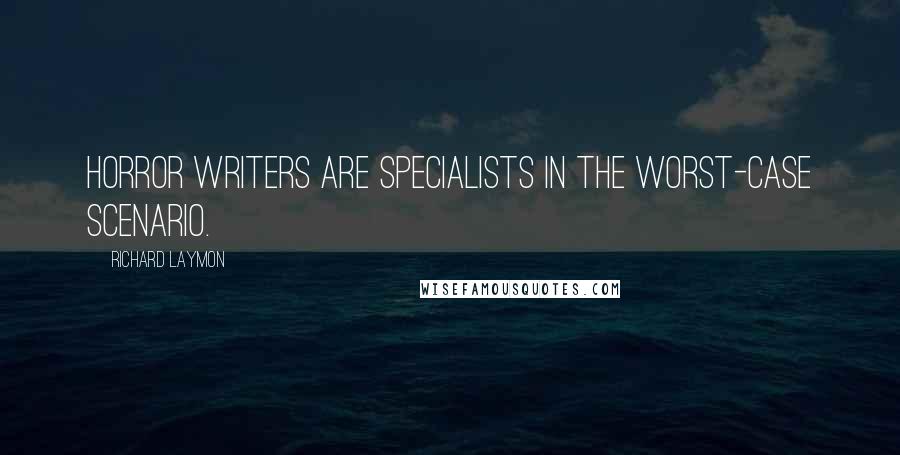 Richard Laymon Quotes: Horror writers are specialists in the worst-case scenario.