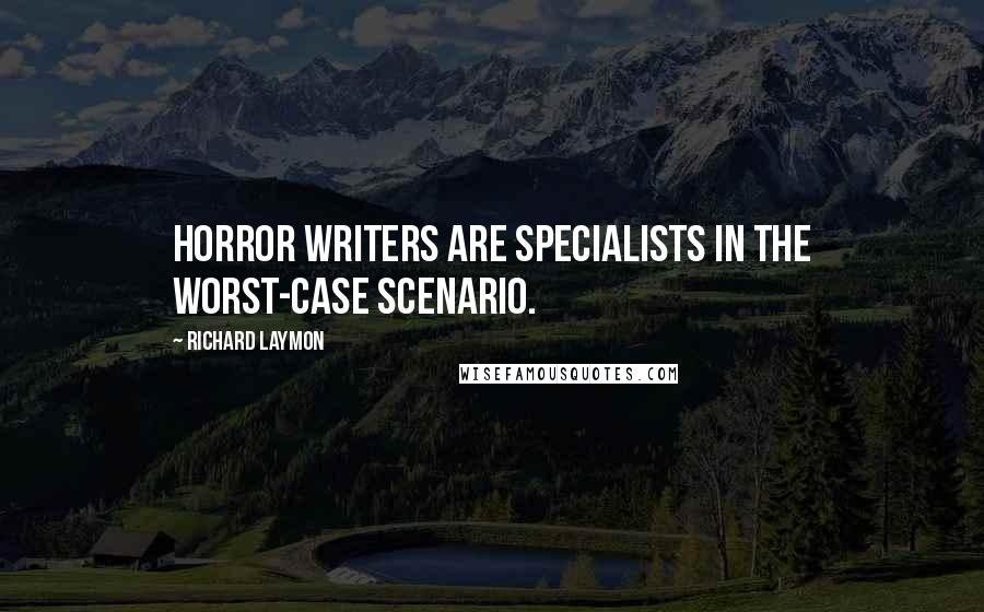 Richard Laymon Quotes: Horror writers are specialists in the worst-case scenario.