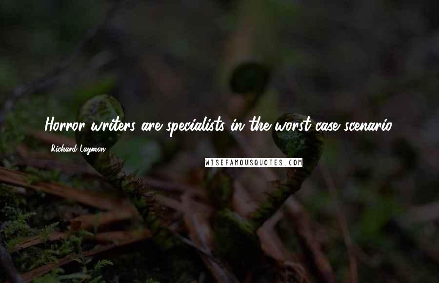 Richard Laymon Quotes: Horror writers are specialists in the worst-case scenario.