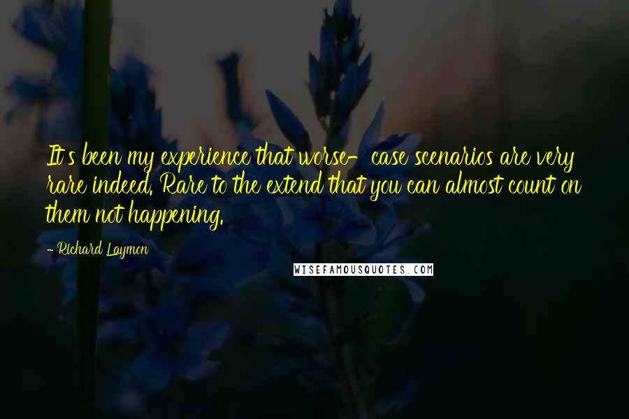 Richard Laymon Quotes: It's been my experience that worse-case scenarios are very rare indeed. Rare to the extend that you can almost count on them not happening.