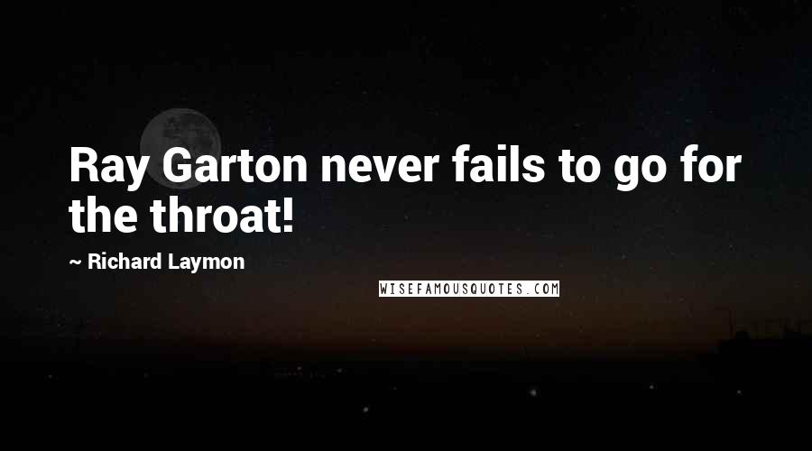 Richard Laymon Quotes: Ray Garton never fails to go for the throat!