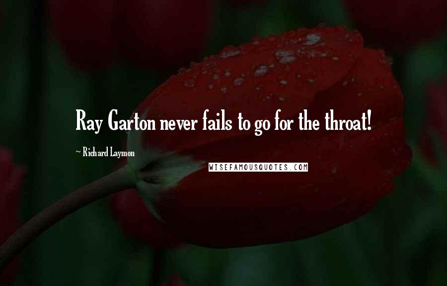 Richard Laymon Quotes: Ray Garton never fails to go for the throat!