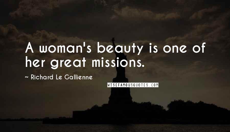 Richard Le Gallienne Quotes: A woman's beauty is one of her great missions.