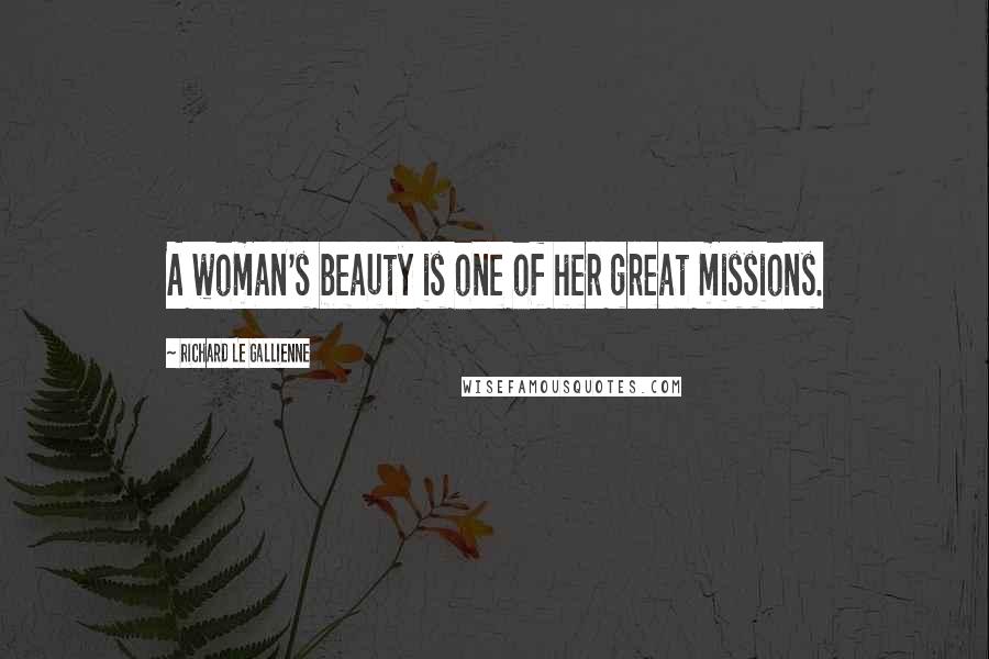 Richard Le Gallienne Quotes: A woman's beauty is one of her great missions.
