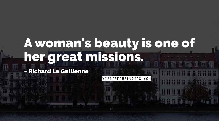 Richard Le Gallienne Quotes: A woman's beauty is one of her great missions.