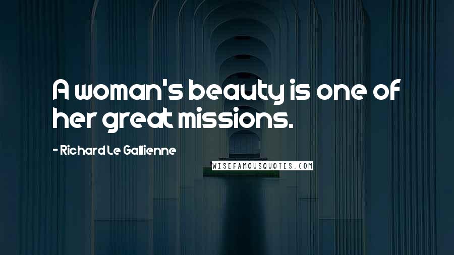 Richard Le Gallienne Quotes: A woman's beauty is one of her great missions.