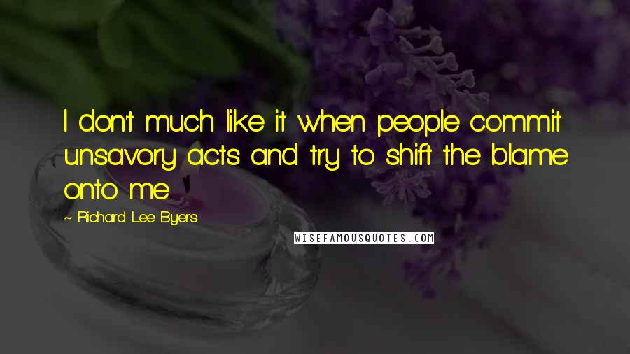 Richard Lee Byers Quotes: I don't much like it when people commit unsavory acts and try to shift the blame onto me.