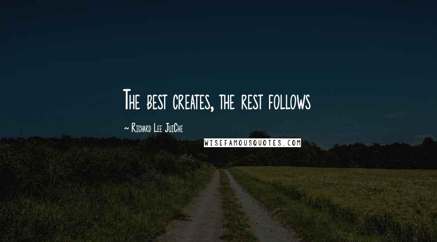 Richard Lee JuiChe Quotes: The best creates, the rest follows