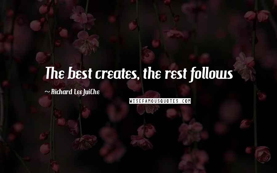 Richard Lee JuiChe Quotes: The best creates, the rest follows